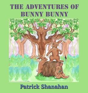 The Adventures of Bunny Bunny di Patrick Shanahan edito da Crimson Cloak Publishing