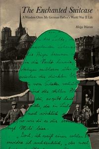 The Enchanted Suitcase: A Window Onto My German Father's World War II Life di Helga Warren edito da BLACK ROSE WRITING