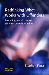 Rethinking What Works with Offenders: Probation, Social Context and Desistance from Crime di Stephen Farrall edito da Willan Publishing (UK)
