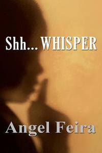 Shh... Whisper di Angel Feira edito da Book Venture Publishing LLC