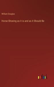 Horse-Shoeing as it is and as it Should Be di William Douglas edito da Outlook Verlag