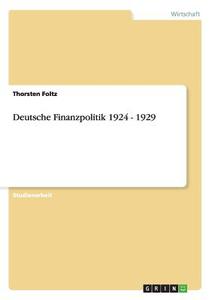 Deutsche Finanzpolitik 1924 - 1929 di Thorsten Foltz edito da GRIN Publishing