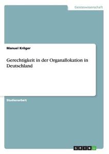 Gerechtigkeit in der Organallokation in Deutschland di Manuel Kröger edito da GRIN Publishing