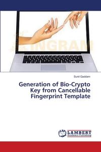 GENERATION OF BIO-CRYPTO KEY FROM CANCEL di SUNIL GADDAM edito da LIGHTNING SOURCE UK LTD