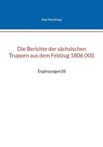 Die Berichte der sächsischen Truppen aus dem Feldzug 1806 (XII) edito da Books on Demand