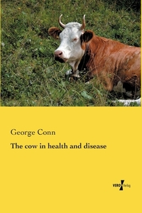 The cow in health and disease di George Conn edito da Vero Verlag