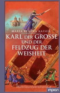 Karl der Große und der Feldzug der Weisheit di Maria Regina Kaiser edito da Impian GmbH