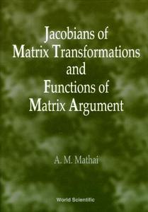 Jacobians Of Matrix Transformation And Functions Of Matrix Arguments di A. M. Mathai edito da World Scientific Publishing Co Pte Ltd