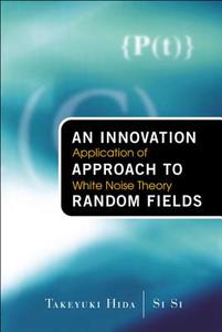 Innovation Approach To Random Fields, An: Application Of White Noise Theory di Hida Takeyuki edito da World Scientific