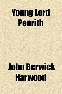 Young Lord Penrith di John Berwick Harwood edito da General Books Llc