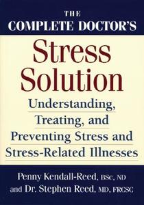 The Complete Doctor's Stress Solution: Understanding, Treating and Preventing Stress-Related Illnesses di Penny Kendall-Reed, Stephen Reed edito da ROBERT ROSE INC