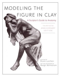 Modeling the Figure in Clay, 30th Anniversary Edition: A Sculptor's Guide to Anatomy di Bruno Lucchesi edito da WATSON GUPTILL PUBN
