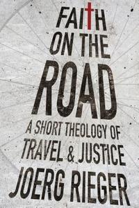 Faith on the Road: A Short Theology of Travel and Justice di Joerg Rieger edito da IVP ACADEMIC