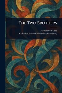 The Two Brothers di Honoré de Balzac, Katharine Prescott Wormeley edito da Creative Media Partners, LLC