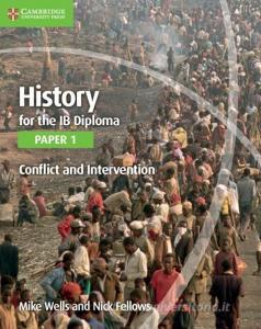 History for the IB Diploma Paper 1 Conflict and Intervention di Mike Wells, Nick Fellows edito da Cambridge University Press
