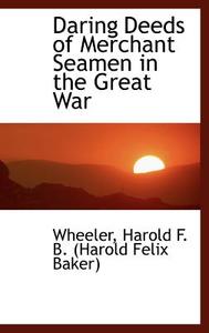 Daring Deeds Of Merchant Seamen In The Great War di Harold F B edito da Bibliolife