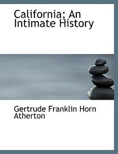 California; An Intimate History di Gertrude Franklin Horn Atherton edito da Bibliolife
