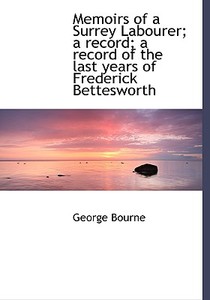 Memoirs Of A Surrey Labourer; A Record; A Record Of The Last Years Of Frederick Bettesworth di George Bourne edito da Bibliolife