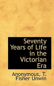 Seventy Years Of Life In The Victorian Era di Anonymous edito da Bibliolife