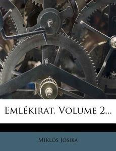 Emlekirat, Volume 2... di Mikl?'s J. Sika, Miklos Josika edito da Nabu Press