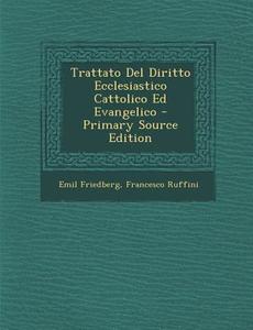 Trattato del Diritto Ecclesiastico Cattolico Ed Evangelico di Emil Friedberg, Francesco Ruffini edito da Nabu Press