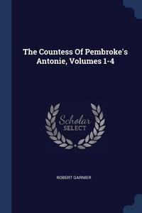 The Countess of Pembroke's Antonie, Volumes 1-4 di Robert Garnier edito da CHIZINE PUBN