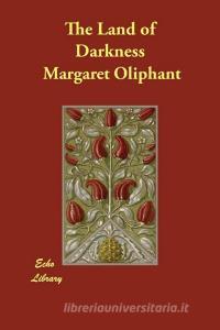 The Land of Darkness di Margaret Oliphant edito da ECHO LIB