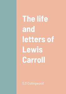 The life and letters of Lewis Carroll di S. D Collingwood edito da Lulu.com