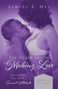 The Other Art of Making Love: Changing the Man's Sexual Attitude di Samuel E. May edito da OUTSKIRTS PR