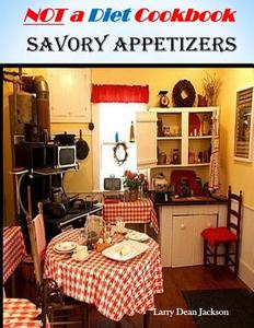 Savory Appetizers: Not a Diet Cookbook di Larry Dean Jackson edito da Createspace