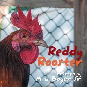 Reddy Rooster di Sr. M. L. Boyer edito da Xlibris