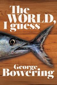 The World, I Guess di George Bowering edito da NEW STAR BOOKS