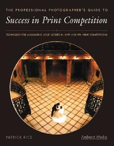 Professional Photographer's Guide To Success In Print Competition di Patrick Rice edito da Amherst Media