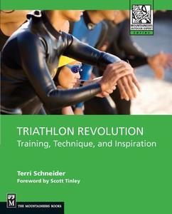Triathlon Revolution: Training, Technique and Inspiration di Terri Schneider edito da MOUNTAINEERS BOOKS