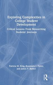 Exploring Complexities In College Student Development di Patricia M. King, Rosemary J. Perez, James P. Barber edito da Taylor & Francis Inc