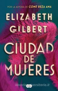 Ciudad de Mujeres / City of Girls di Elizabeth Gilbert edito da SUMA