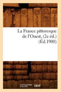 La France Pittoresque de L'Ouest, (2e Ed.) (Ed.1900) di Sans Auteur edito da Hachette Livre - Bnf