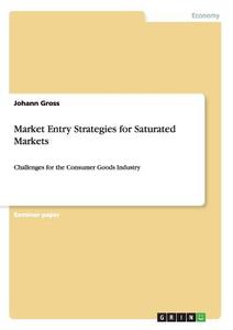 Market Entry Strategies for Saturated Markets di Johann Gross edito da GRIN Publishing