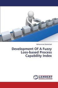 Development Of A Fuzzy Loss-based Process Capability Index di Mohammad Abdolshah edito da LAP Lambert Academic Publishing