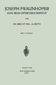 Joseph Fraunhofer und Sein Optisches Institut di Adolf Seitz edito da Springer Berlin Heidelberg
