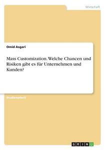 Mass Customization. Welche Chancen und Risiken gibt es für Unternehmen und Kunden? di Omid Asgari edito da GRIN Verlag