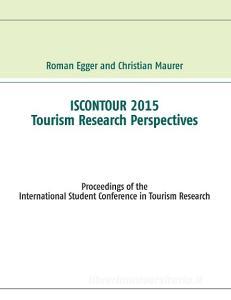 Iscontour 2015 - Tourism Research Perspectives di Roman Egger, Christian Maurer edito da Books on Demand