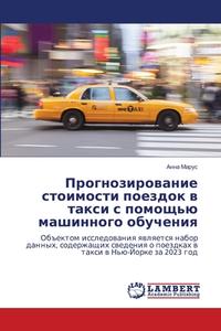 Prognozirowanie stoimosti poezdok w taxi s pomosch'ü mashinnogo obucheniq di Anna Marus edito da LAP LAMBERT Academic Publishing