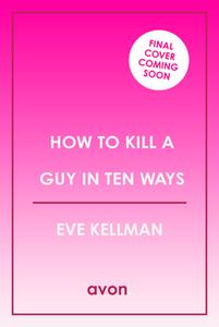 How To Kill A Guy In Ten Ways di Eve Kelman edito da HarperCollins Publishers