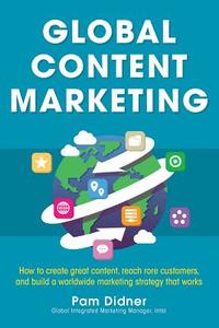 Global Content Marketing: How to Create Great Content, Reach More Customers, and Build a Worldwide Marketing Strategy Th di Pam Didner edito da MCGRAW HILL BOOK CO