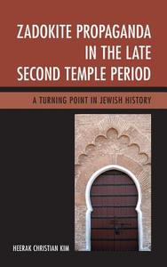 Zadokite Propaganda in the Late Second Temple Period di Heerak Christian Kim edito da University Press of America