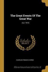 The Great Events of the Great War: A.D. 1915 di Charles Francis Horne edito da WENTWORTH PR