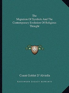 The Migration of Symbols and the Contemporary Evolution of Religious Thought di Count Goblet D'Alviella edito da Kessinger Publishing