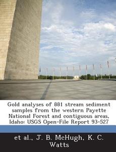 Gold Analyses Of 881 Stream Sediment Samples From The Western Payette National Forest And Contiguous Areas, Idaho di J B McHugh, K C Watts, Et Al edito da Bibliogov