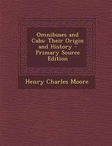 Omnibuses and Cabs: Their Origin and History - Primary Source Edition di Henry Charles Moore edito da Nabu Press